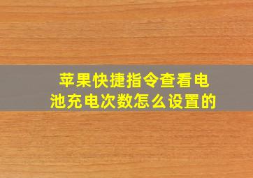 苹果快捷指令查看电池充电次数怎么设置的