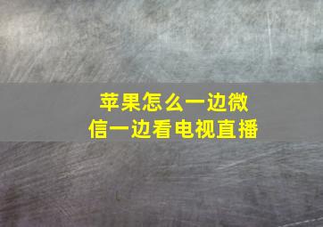 苹果怎么一边微信一边看电视直播