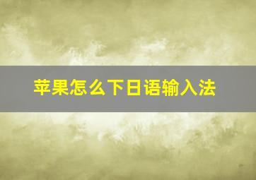 苹果怎么下日语输入法