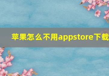 苹果怎么不用appstore下载