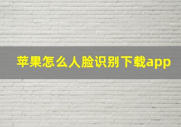 苹果怎么人脸识别下载app