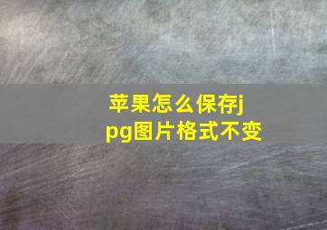 苹果怎么保存jpg图片格式不变