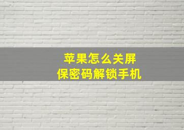 苹果怎么关屏保密码解锁手机