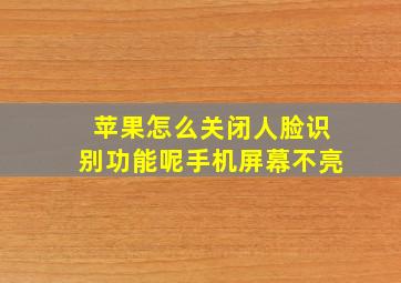 苹果怎么关闭人脸识别功能呢手机屏幕不亮