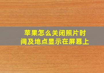 苹果怎么关闭照片时间及地点显示在屏幕上