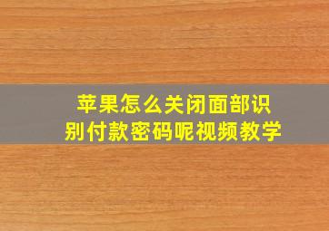 苹果怎么关闭面部识别付款密码呢视频教学