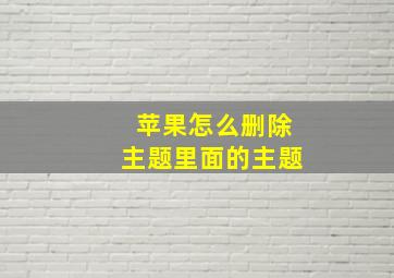 苹果怎么删除主题里面的主题