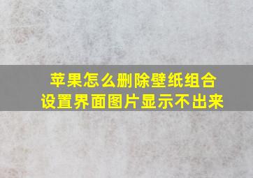 苹果怎么删除壁纸组合设置界面图片显示不出来