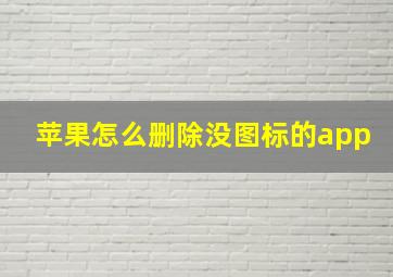 苹果怎么删除没图标的app