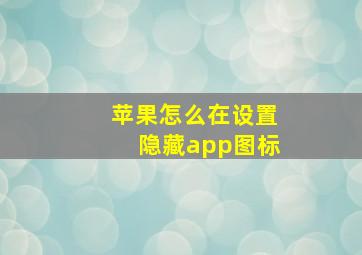 苹果怎么在设置隐藏app图标