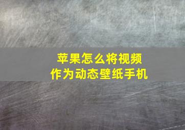 苹果怎么将视频作为动态壁纸手机