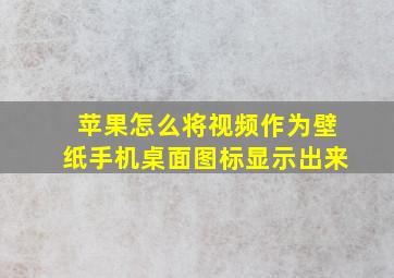 苹果怎么将视频作为壁纸手机桌面图标显示出来