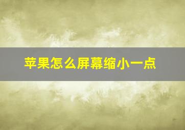 苹果怎么屏幕缩小一点