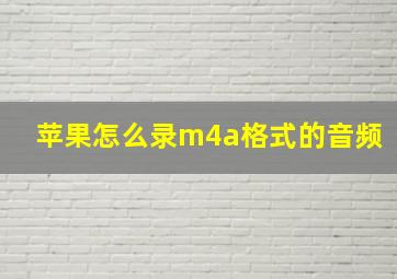 苹果怎么录m4a格式的音频