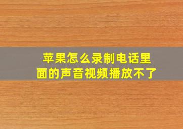 苹果怎么录制电话里面的声音视频播放不了