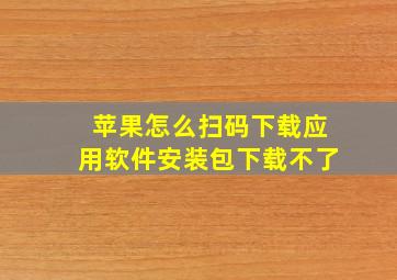 苹果怎么扫码下载应用软件安装包下载不了