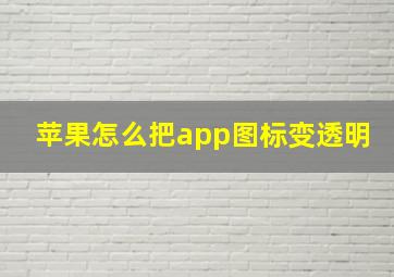 苹果怎么把app图标变透明