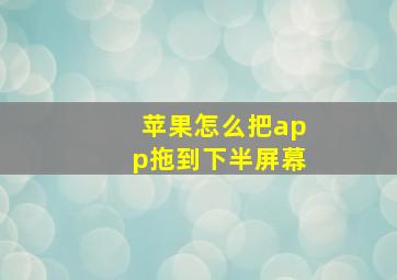 苹果怎么把app拖到下半屏幕