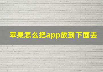 苹果怎么把app放到下面去