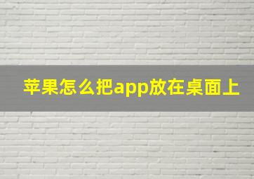 苹果怎么把app放在桌面上