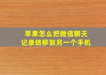 苹果怎么把微信聊天记录转移到另一个手机