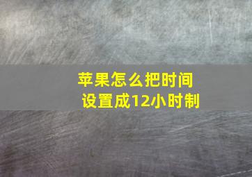 苹果怎么把时间设置成12小时制