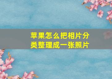 苹果怎么把相片分类整理成一张照片