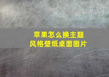 苹果怎么换主题风格壁纸桌面图片