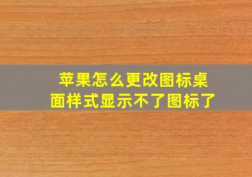 苹果怎么更改图标桌面样式显示不了图标了