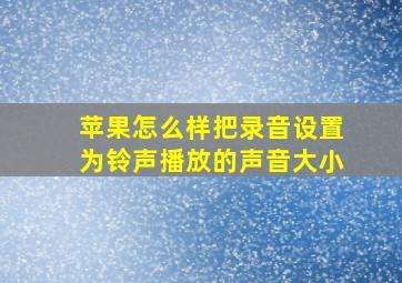 苹果怎么样把录音设置为铃声播放的声音大小