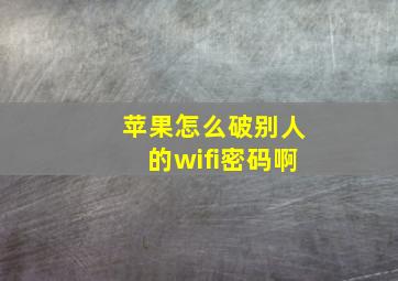 苹果怎么破别人的wifi密码啊