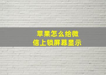 苹果怎么给微信上锁屏幕显示