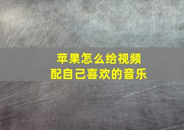 苹果怎么给视频配自己喜欢的音乐