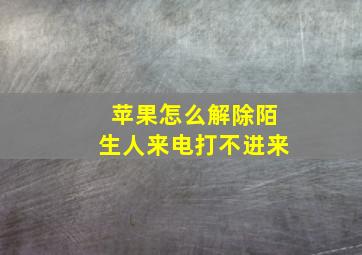 苹果怎么解除陌生人来电打不进来