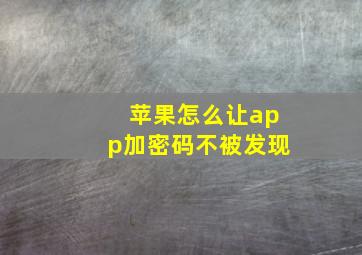 苹果怎么让app加密码不被发现