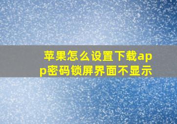 苹果怎么设置下载app密码锁屏界面不显示