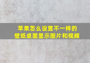 苹果怎么设置不一样的壁纸桌面显示图片和视频