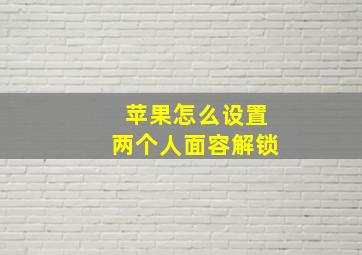 苹果怎么设置两个人面容解锁