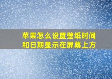 苹果怎么设置壁纸时间和日期显示在屏幕上方