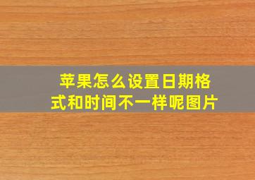 苹果怎么设置日期格式和时间不一样呢图片