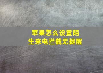 苹果怎么设置陌生来电拦截无提醒