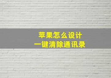 苹果怎么设计一键清除通讯录