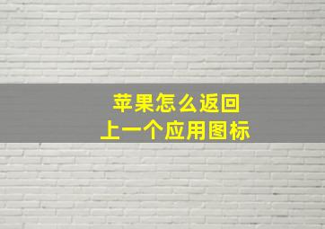 苹果怎么返回上一个应用图标