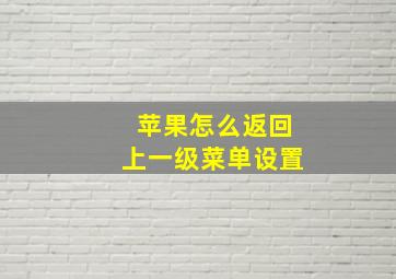 苹果怎么返回上一级菜单设置