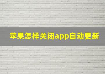 苹果怎样关闭app自动更新