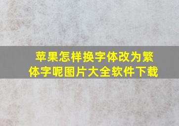 苹果怎样换字体改为繁体字呢图片大全软件下载