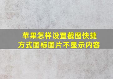 苹果怎样设置截图快捷方式图标图片不显示内容