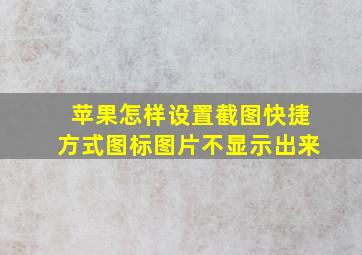 苹果怎样设置截图快捷方式图标图片不显示出来