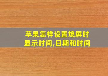 苹果怎样设置熄屏时显示时间,日期和时间