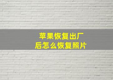 苹果恢复出厂后怎么恢复照片